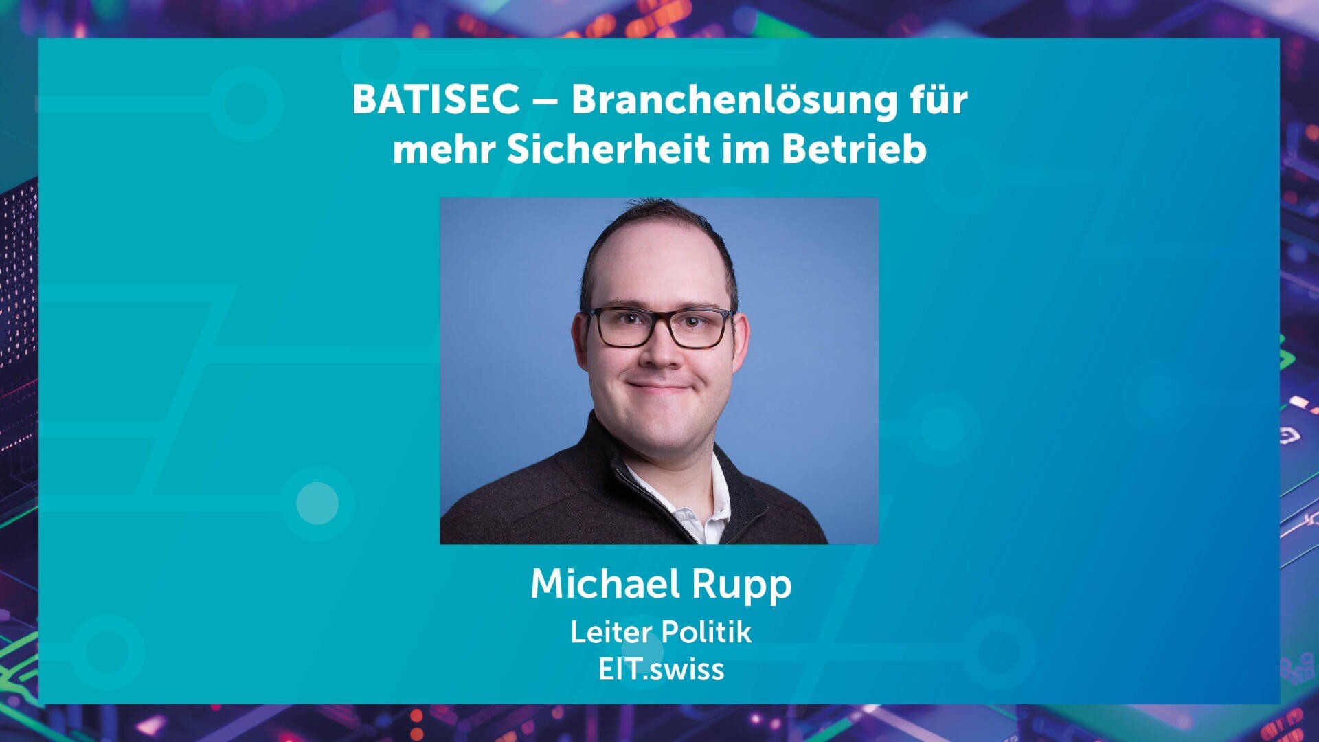 Porträt von Michael Rupp, Leiter Politik bei EIT.swiss, auf blauem Hintergrund mit weißem Text: BATISEC – Branchenlösung für mehr Sicherheit im Betrieb. Im Rand sind digitale Schaltkreismuster zu sehen.