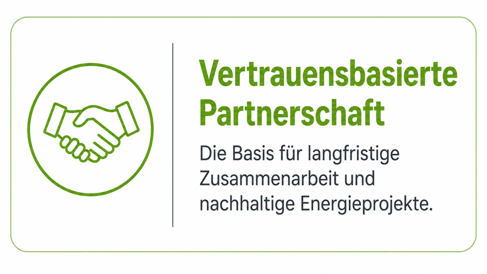 Grünes Handshake-Symbol auf der linken Seite und deutscher Text auf der rechten Seite: Vertrauensbasierte Partnerschaft. Die Basis für langfristige Zusammenarbeit und nachhaltige Energieprojekte.