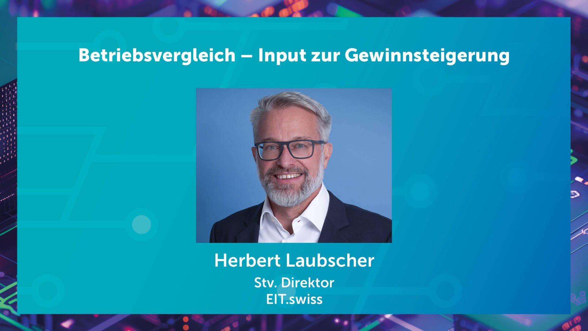 Ein Mann mit grauen Haaren und Brille lächelt in einem Anzug. Text: „Betriebsvergleich – Input zur Gewinnsteigerung“ und „Herbert Laubscher, stellvertretender Direktor, EIT.swiss“ auf blauem Hintergrund.